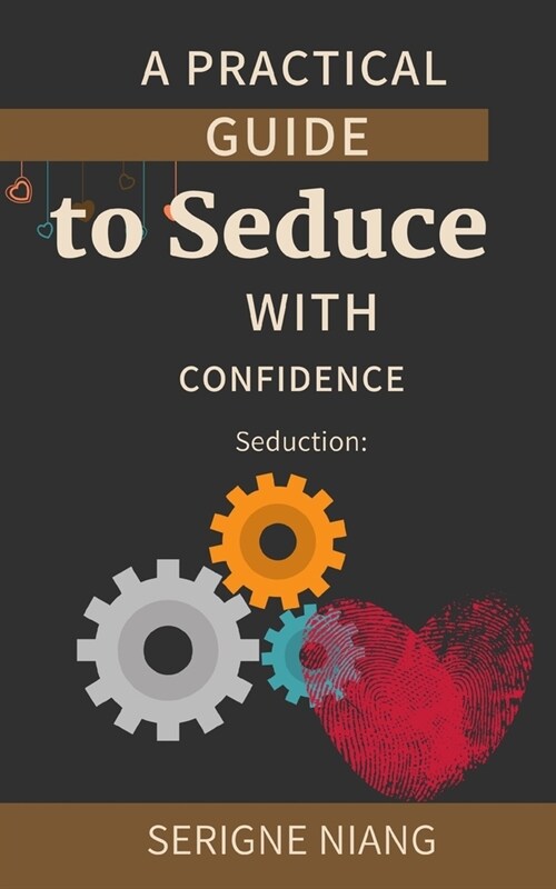 Seduction: A Practical Guide to Seduce with Confidence (Paperback)