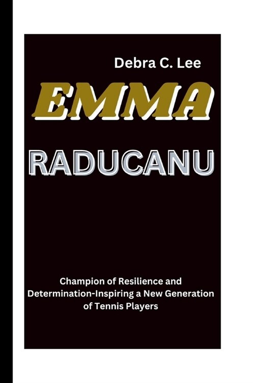 Emma Raducanu: Champion of Resilience and Determination-Inspiring a New Generation of Tennis Players (Paperback)