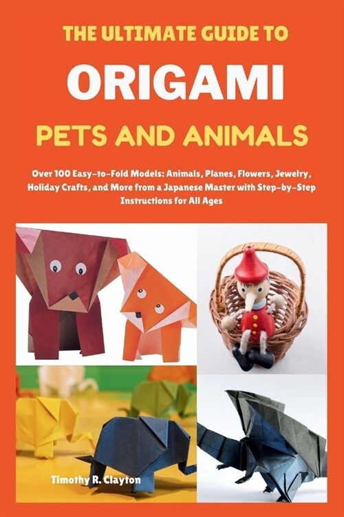 The Ultimate Guide to Origami Pets and Animals: Over 100 Easy-to-Fold Models: Animals, Planes, Flowers, Jewelry, Holiday Crafts, and More from a Japan (Paperback)