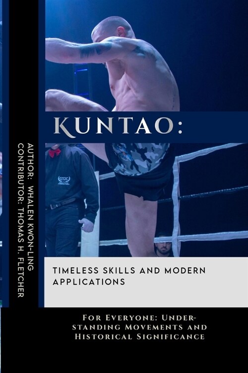 Kuntao: Timeless Skills and Modern Applications: For Everyone: Understanding Movements and Historical Significance (Paperback)
