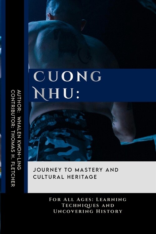 Cuong Nhu: Journey to Mastery and Cultural Heritage: For All Ages: Learning Techniques and Uncovering History (Paperback)