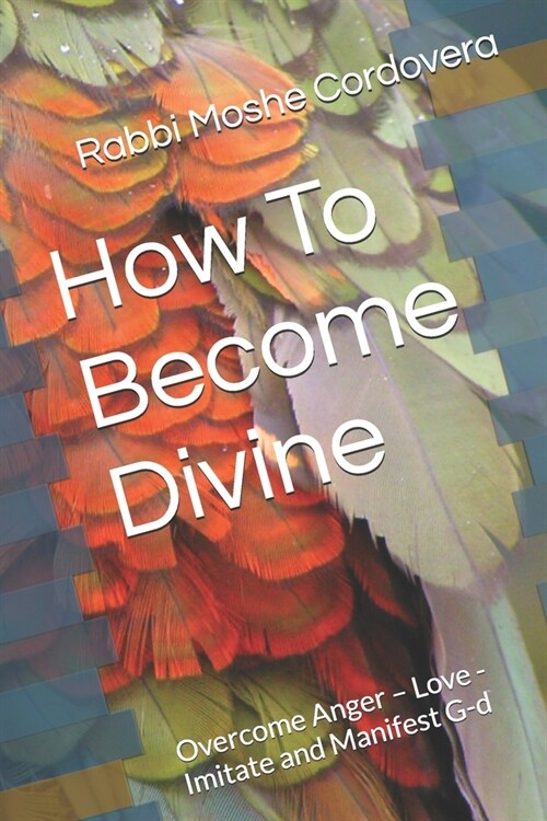 How To Become Divine: Overcome Anger - Love - Imitate and Manifest G-d (Paperback)