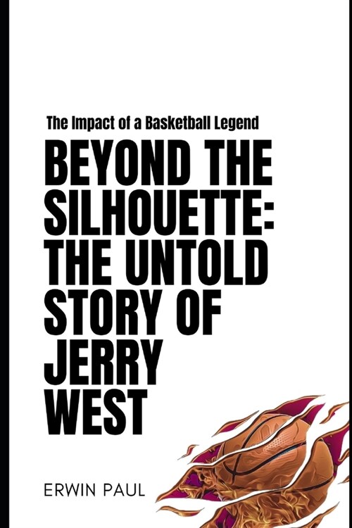 Beyond the Silhouette: The Untold Story of Jerry West: The Impact of a Basketball Legend (Paperback)