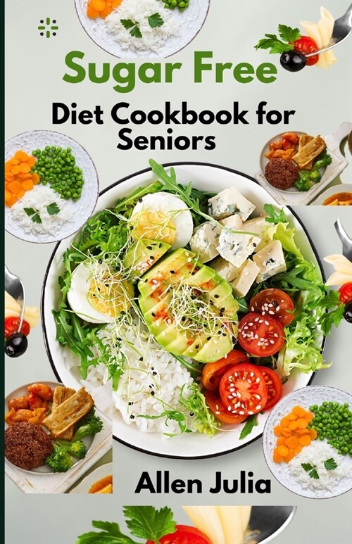Sugar Free Diet Cookbook for Seniors: The Complete Guide to Sugar Free Recipes for better blood sugar control, weight loss, Boost Energy, Weight Manag (Paperback)
