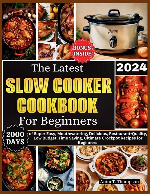 The Latest Slow Cooker Cookbook for Beginners 2024: 2000 Days of Super Easy, Mouthwatering, Delicious, Restaurant-Quality, Low Budget, Time Saving, Ul (Paperback)