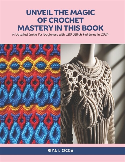 Unveil the Magic of Crochet Mastery in this Book: A Detailed Guide for Beginners with 180 Stitch Patterns in 2024 (Paperback)