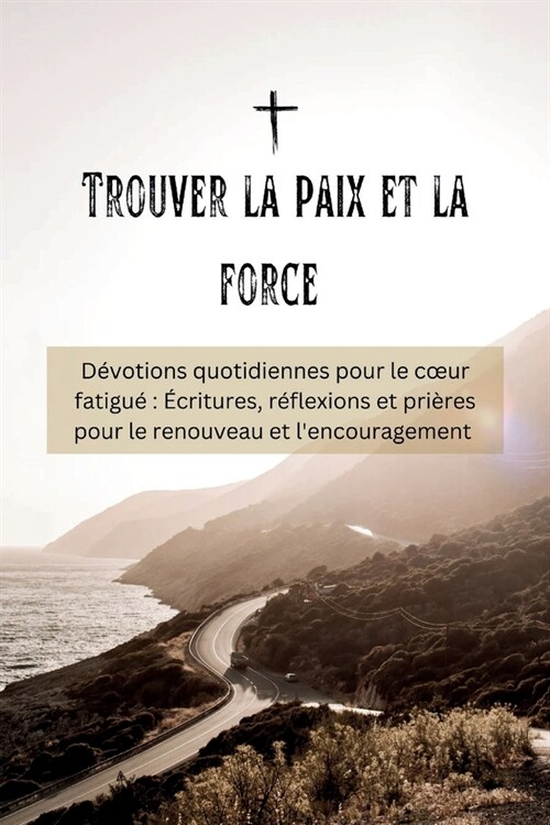 Trouver la paix et la force: D?otions quotidiennes pour le coeur fatigu??ritures, r?lexions et pri?es pour le renouveau et lencouragement (Paperback)