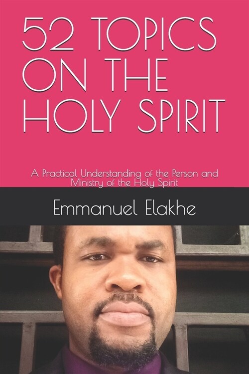 52 Topics on the Holy Spirit: A Practical Understanding of the Person and Ministry of the Holy Spirit (Paperback)