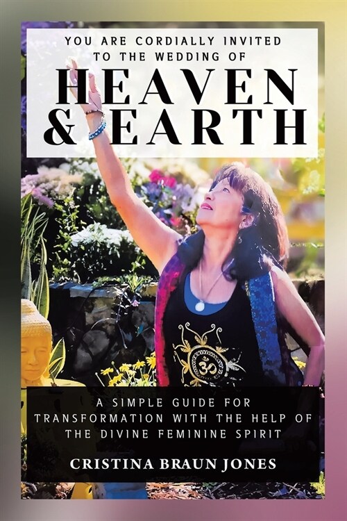You Are Cordially Invited to the Wedding of Heaven & Earth: A Simple Guide for Transformation with the Help of the Divine Feminine Spirit (Paperback)
