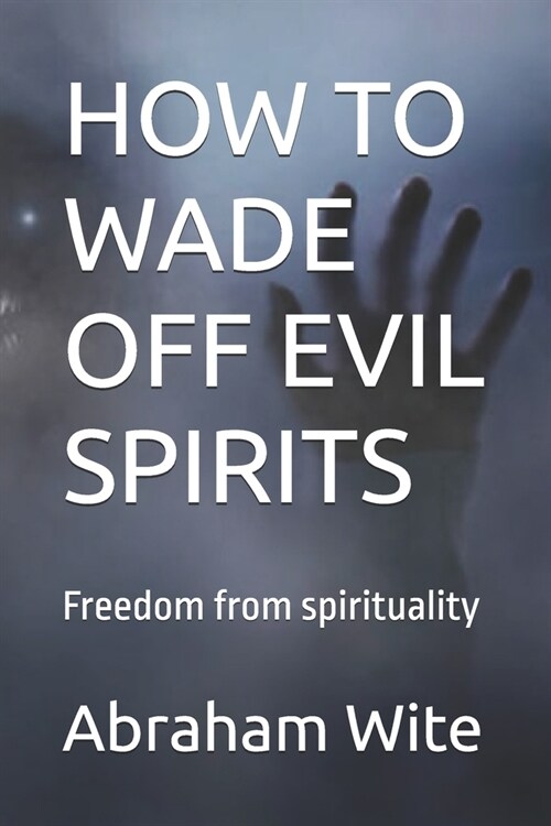 How to Wade Off Evil Spirits: Freedom from spirituality (Paperback)