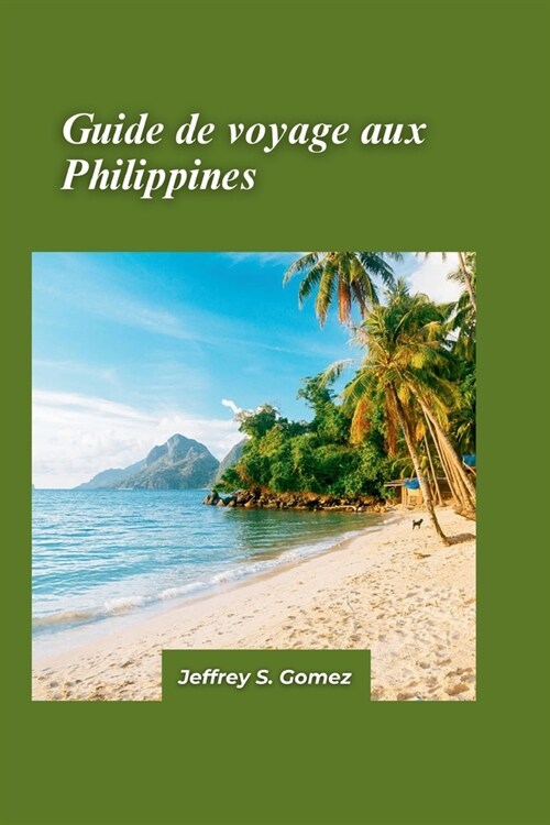 Philippines Guide de voyage 2024: Entdecken Sie kulturelles Erbe und Naturwunder, darunter alte Reisterrassen und lebhafte Festivals. (Paperback)