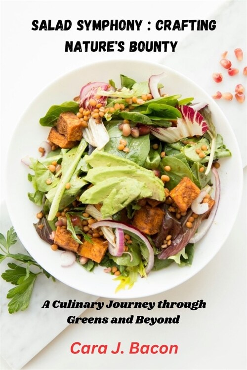 Salad Symphony: Crafting Natures Bounty: A Culinary Journey through Greens and Beyond (Paperback)