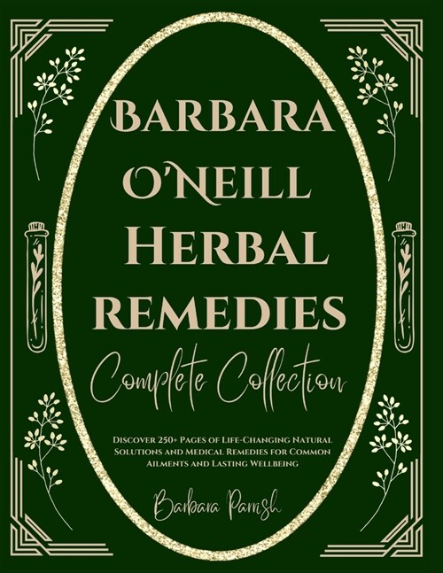 Barbara ONeill Herbal Remedies Complete Collection: Discover 250+ Pages of Life-Changing Natural Solutions and Medical Remedies for Common Ailments a (Paperback)