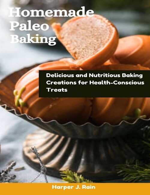 Homemade Paleo Baking: Delicious and Nutritious Baking Creations for Health-Conscious Treats (Paperback)