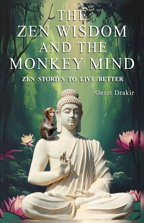 The Zen Wisdom and the Monkey Mind: Zen Stories to Discover the Natural Power of your Mind, Live with Fullness, Joy and Wisdom (Paperback)