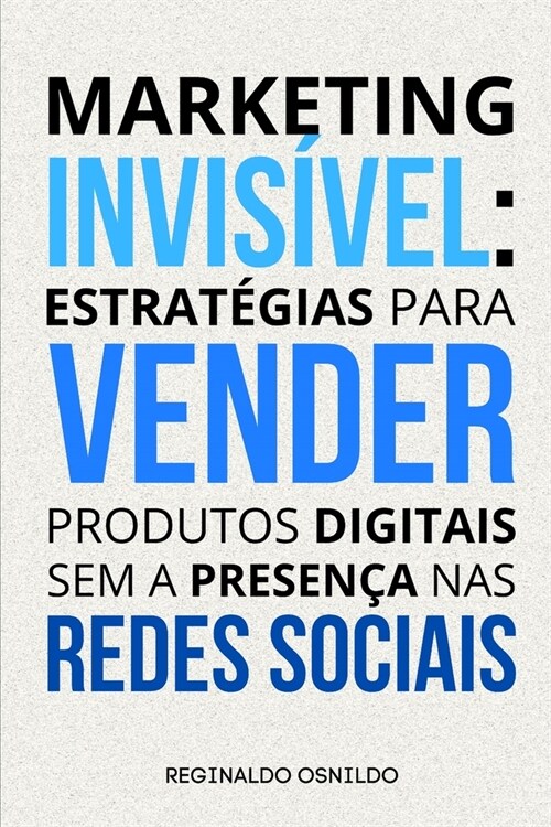 Marketing invis?el: estrat?ias para vender produtos digitais sem a presen? nas redes sociais (Paperback)