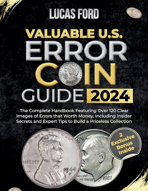 Valuable U.S. Error Coin Guide 2024: The Complete Handbook Featuring Over 120 Clear Images of Errors that Worth Money, Including Insider Secrets and E (Paperback)