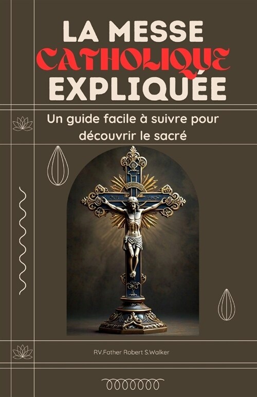 La Messe Catholique Expliqu?: Un guide facile ?suivre pour d?ouvrir le sacr? (Paperback)