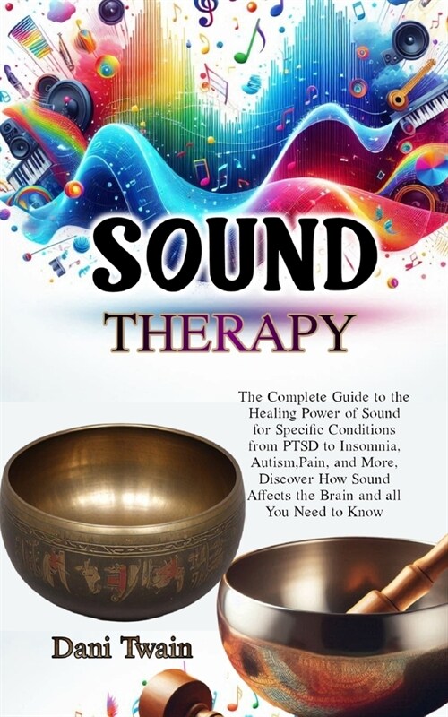 Sound Therapy: The Complete Guide to the Healing Power of Sound for Specific Conditions from PTSD to Insomnia, Autism, Pain, and More (Paperback)