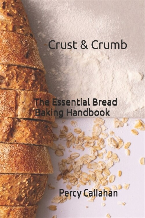 Crust & Crumb: The Essential Bread Baking Handbook (Paperback)