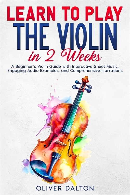 Learn to Play the Violin in 2 Weeks: A Beginners Violin Guide with Interactive Sheet Music, Engaging Audio Examples, and Comprehensive Narrations (Paperback)