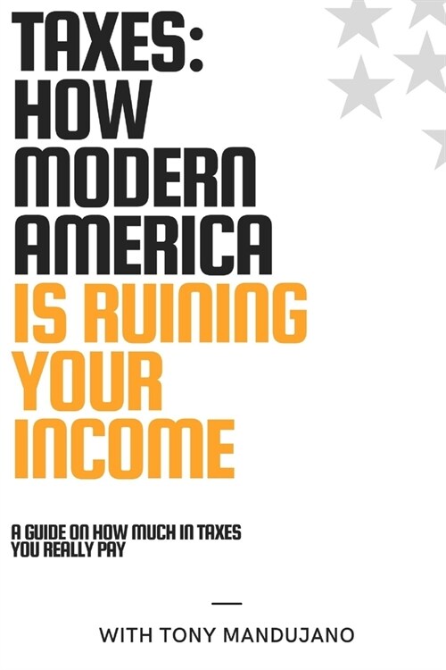 Taxes: How Modern America is Ruining Your Income (Paperback)