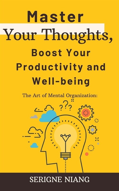 The Art of Mental Organization: Master Your Thoughts, Boost Your Productivity and Well-being (Paperback)