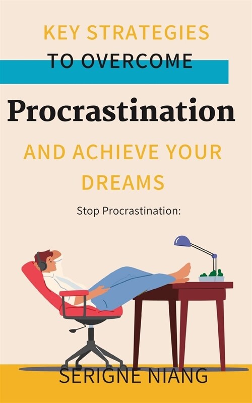 Stop Procrastination: Key Strategies to Overcome Procrastination and Achieve Your Dreams (Paperback)