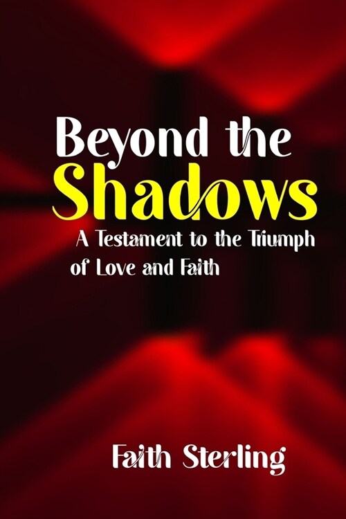 Beyond the Shadows: A Testament to the Triumph of Love and Faith (Paperback)