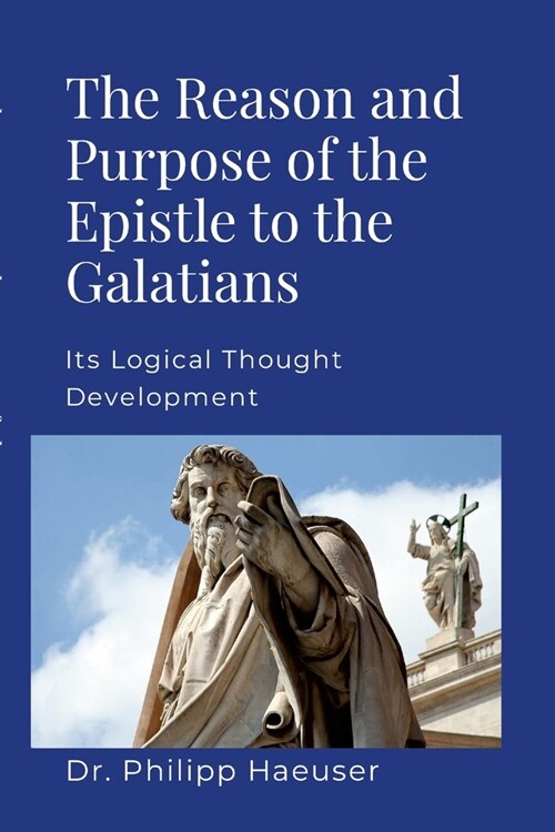 The Reason And Purpose Of The Epistle To The Galatians: Its Logical Thought Development (Paperback)