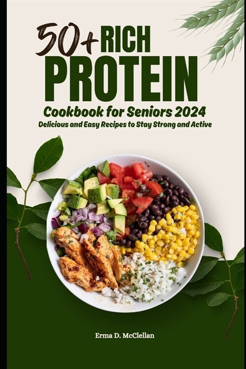 50+ Rich Protein Cookbook for Seniors 2024: Delicious and Easy Recipes to Stay Strong and Active (Paperback)