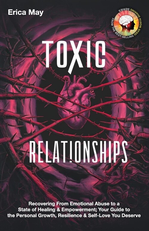 Toxic Relationships: Recovering From Emotional Abuse to a State of Healing & Empowerment; Your Guide to the Personal Growth, Resilience & S (Paperback)