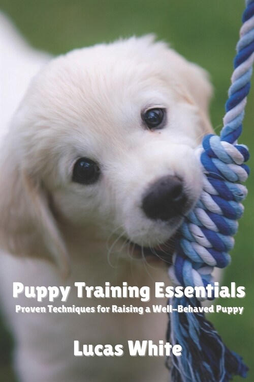 Puppy Training Essentials: Proven Techniques for Raising a Well-Behaved Puppy (Paperback)