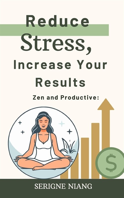 Zen and Productive: Reduce Stress, Increase Your Results (Paperback)