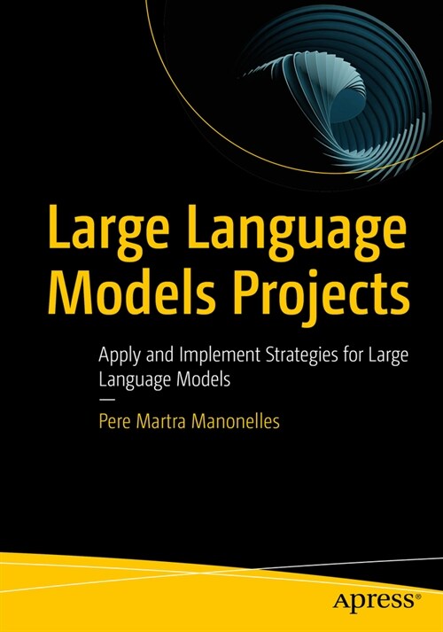 Large Language Models Projects: Apply and Implement Strategies for Large Language Models (Paperback)