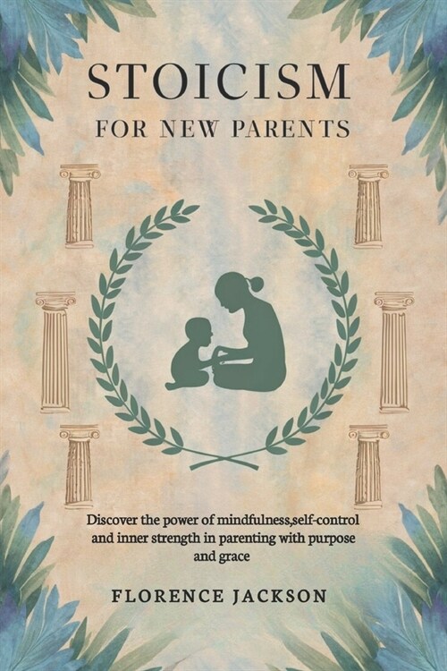 Stoicism for New Parents: Discover the power of mindfulness, self-control and inner strength in parenting with purpose and grace (Paperback)