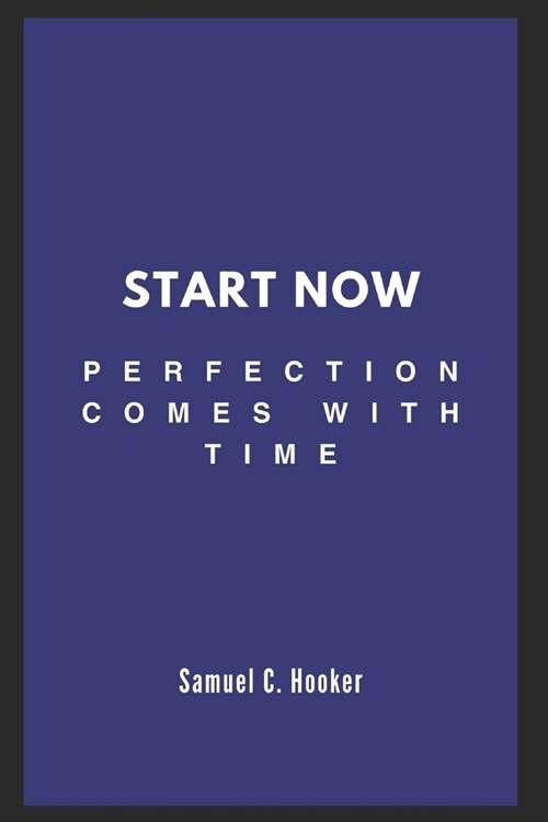 Start Now: Perfection Comes with Time (Paperback)