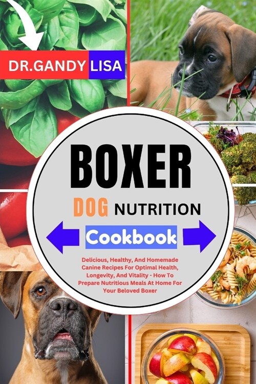 BOXER DOG NUTRITION Cookbook: Delicious, Healthy, And Homemade Canine Recipes For Optimal Health, Longevity, And Vitality - How To Prepare Nutritiou (Paperback)