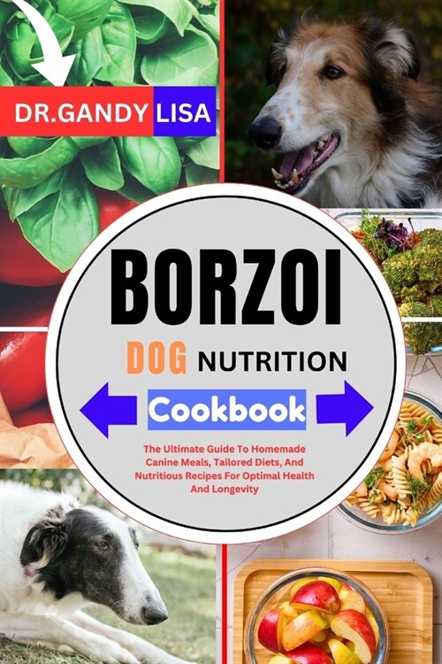 BORZOI DOG NUTRITION Cookbook: The Ultimate Guide To Homemade Canine Meals, Tailored Diets, And Nutritious Recipes For Optimal Health And Longevity (Paperback)