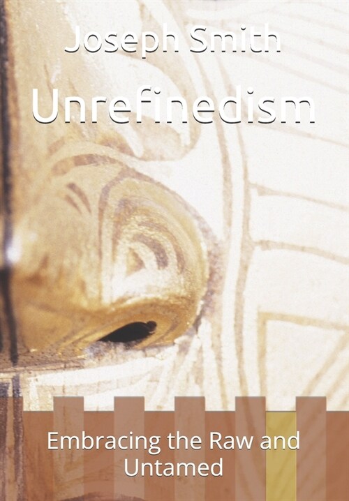 Unrefinedism: Embracing the Raw and Untamed (Paperback)