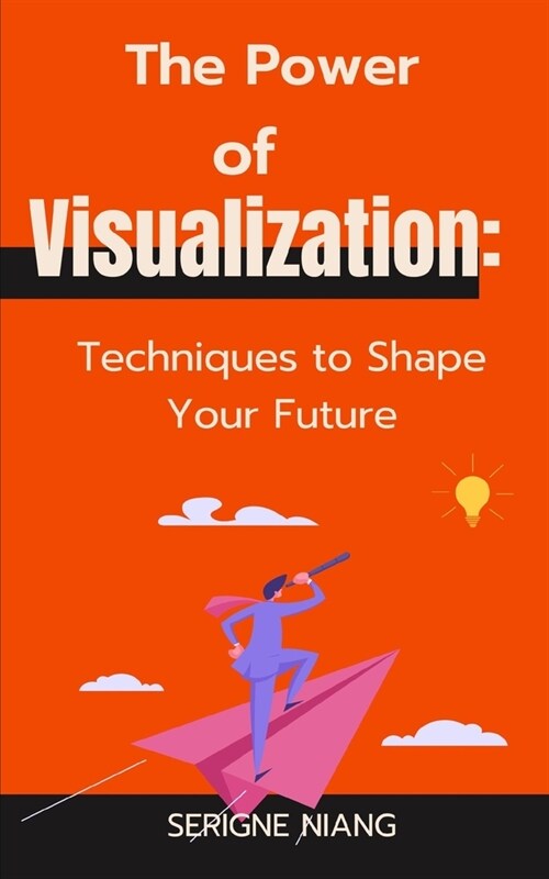 The Power of Visualization: Techniques to Shape Your Future (Paperback)