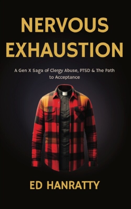 Nervous Exhaustion: A Gen-X Saga of Clergy Abuse, PTSD, & the Path to Acceptance (Hardcover)