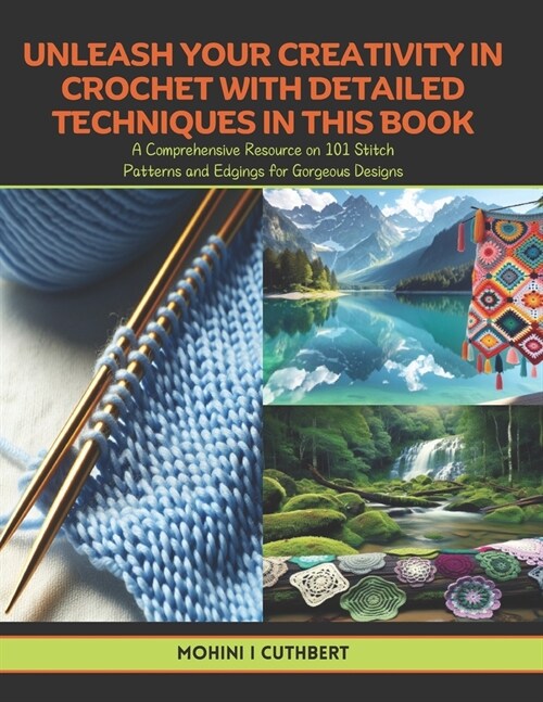 Unleash Your Creativity in Crochet with Detailed Techniques in this Book: A Comprehensive Resource on 101 Stitch Patterns and Edgings for Gorgeous Des (Paperback)