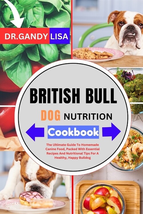 BRITISH BULLDOG NUTRITION Cookbook: The Ultimate Guide To Homemade Canine Food, Packed With Essential Recipes And Nutritional Tips For A Healthy, Happ (Paperback)