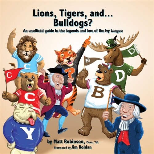 Lions, Tigers, and...Bulldogs? An unofficial guide to the legends and lore of the Ivy League (Paperback)