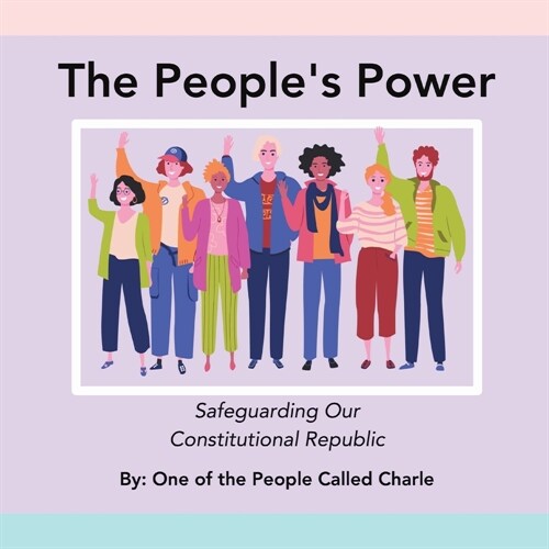 The Peoples Power: Safeguarding Our Constitutional Republic (Paperback)