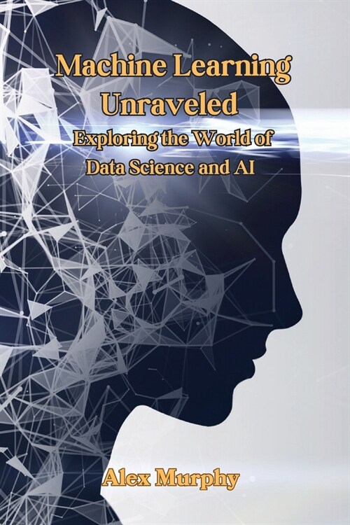 Machine Learning Unraveled: Exploring the World of Data Science and AI (Paperback)