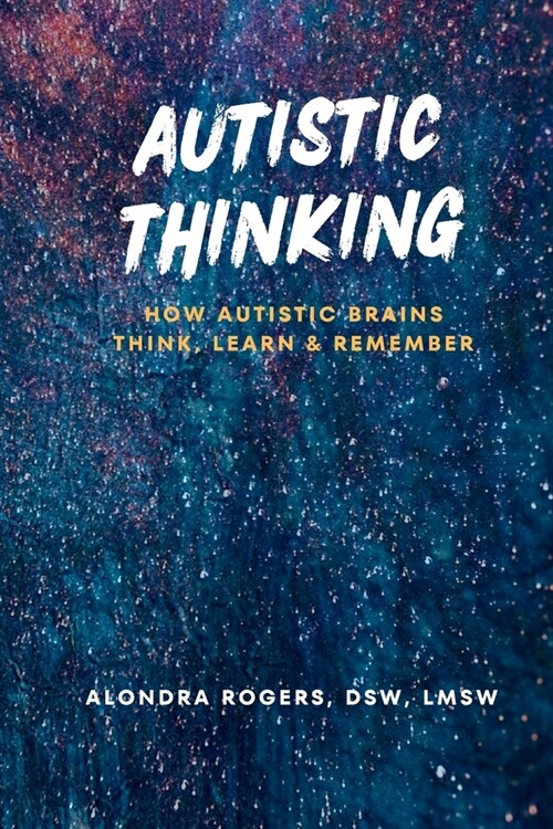 Autistic Thinking: How Autistic Brains Think, Learn & Remember (Paperback)