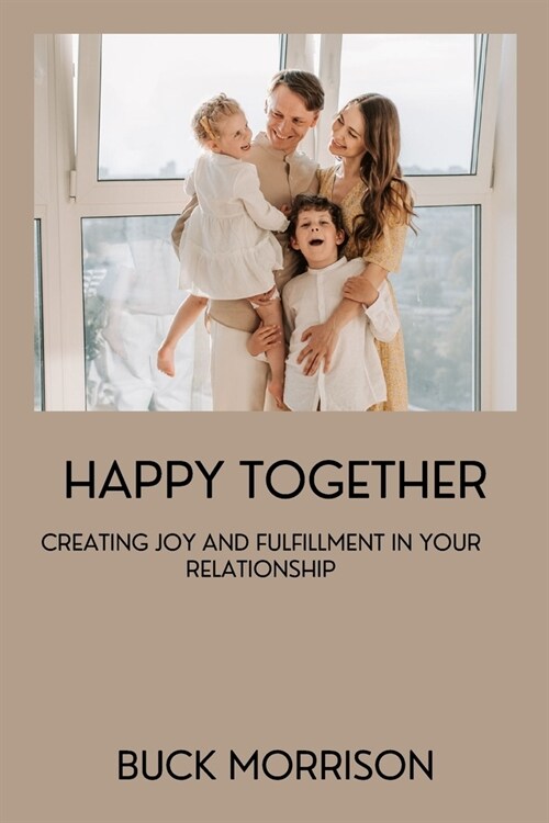 Happy Together: Creating Joy and Fulfillment in Your Relationship (Paperback)