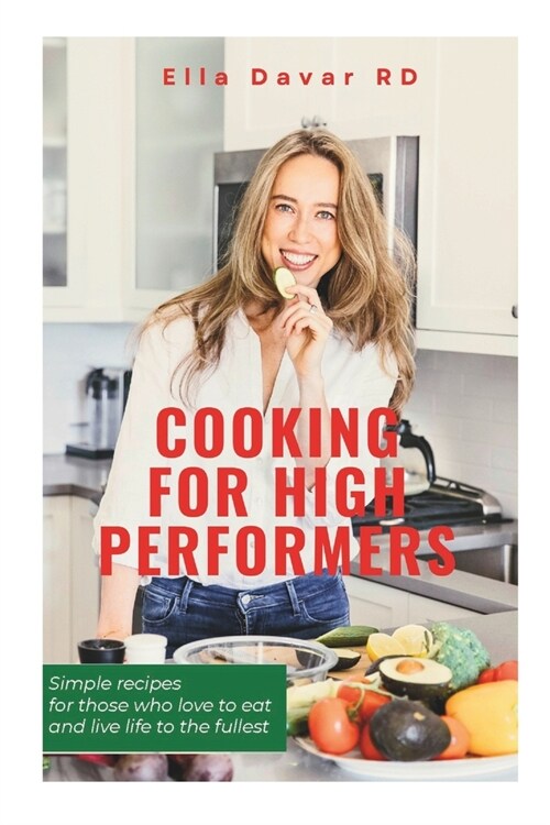 Cooking For High-Performers: Simple recipes for those who love to eat and live life to the fullest (Paperback)